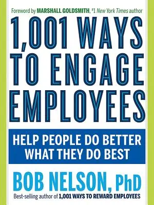 1001 spôsobov, ako zaujať zamestnancov: Pomôžte ľuďom robiť lepšie to, čo im ide najlepšie - 1,001 Ways to Engage Employees: Help People Do Better What They Do Best