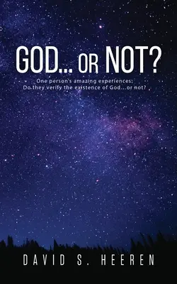 BOH... alebo nie?: Úžasné zážitky jedného človeka: Potvrdzujú existenciu Boha... alebo nie? - GOD... or Not?: One person's amazing experiences: Do they verify the existence of God...or not?
