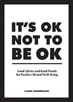 Je v poriadku nebyť v poriadku: Dobré rady a láskavé slová pre pozitívnu duševnú pohodu - It's Ok Not to Be Ok: Good Advice and Kind Words for Positive Mental Well-Being