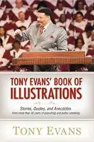 Kniha ilustrácií Tonyho Evansa: Príbehy, citáty a anekdoty z viac ako 30 rokov kázania a verejných vystúpení - Tony Evans' Book of Illustrations: Stories, Quotes, and Anecdotes from More Than 30 Years of Preaching and Public Speaking