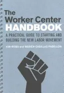 Príručka pracovníka centra: Praktická príručka na založenie a budovanie nového robotníckeho hnutia - The Worker Center Handbook: A Practical Guide to Starting and Building the New Labor Movement
