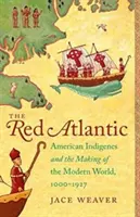 Červený Atlantik: Atlantik: americkí domorodci a utváranie moderného sveta v rokoch 1000 - 1927 - The Red Atlantic: American Indigenes and the Making of the Modern World, 1000-1927