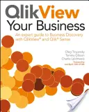 QlikView Your Business: Vydajte sa na cestu k úspechu a k úspechu v budúcnosti: Sprievodca expertov na zisťovanie informácií o podnikaní pomocou QlikView a Qlik Sense - QlikView Your Business: An Expert Guide to Business Discovery with QlikView and Qlik Sense