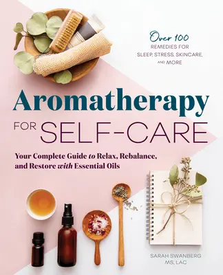 Aromaterapia pre starostlivosť o seba: Kompletný sprievodca relaxáciou, obnovou rovnováhy a regeneráciou pomocou esenciálnych olejov - Aromatherapy for Self-Care: Your Complete Guide to Relax, Rebalance, and Restore with Essential Oils