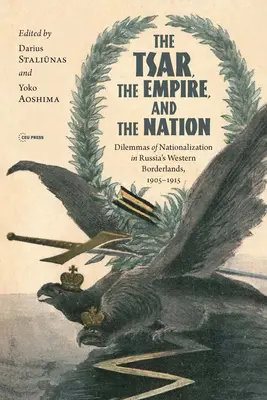 Cár, ríša a národ: Dilemy znárodňovania v západnom pohraničí Ruska v rokoch 1905 - 1915 - The Tsar, the Empire, and the Nation: Dilemmas of Nationalization in Russia's Western Borderlands, 1905-1915