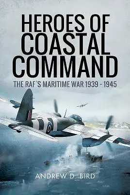 Hrdinovia pobrežného velenia: Námořná vojna na Raf 1939 - 1945 - Heroes of Coastal Command: The Raf's Maritime War 1939 - 1945