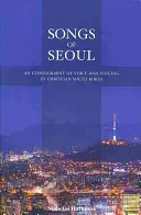 Piesne Soulu: Etnografia hlasu a spevu v kresťanskej Južnej Kórei - Songs of Seoul: An Ethnography of Voice and Voicing in Christian South Korea