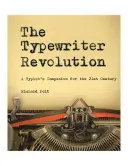 Revolúcia písacích strojov: A Typist's Companion for the 21st Century - The Typewriter Revolution: A Typist's Companion for the 21st Century