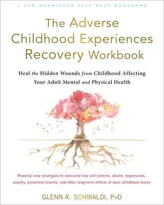 The Adverse Childhood Experiences Recovery Workbook: Vyliečiť skryté rany z detstva, ktoré ovplyvňujú vaše duševné a fyzické zdravie v dospelosti - The Adverse Childhood Experiences Recovery Workbook: Heal the Hidden Wounds from Childhood Affecting Your Adult Mental and Physical Health