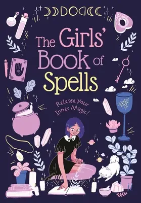 Dievčenská kniha kúziel: Uvoľnite svoju vnútornú mágiu! - The Girls' Book of Spells: Release Your Inner Magic!