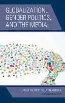 Globalizácia, rodová politika a médiá: Od Západu po Latinskú Ameriku - Globalization, Gender Politics, and the Media: From the West to Latin America