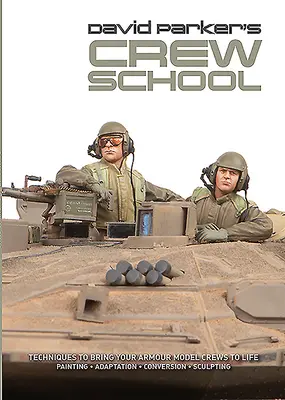 Posádková škola Davida Parkera: Techniky na oživenie posádok modelov brnenia - David Parker's Crew School: Techniques to Bring Your Armour Model Crews to Life