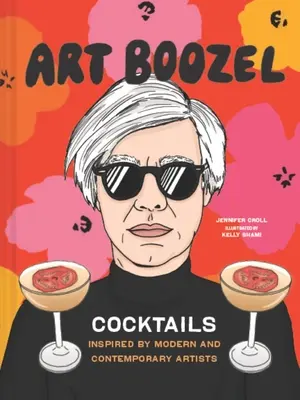 Umenie Boozel: Koktaily inšpirované modernými a súčasnými umelcami - Art Boozel: Cocktails Inspired by Modern and Contemporary Artists