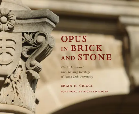 Opus z tehál a kameňa: The Architectural and Planning Heritage of Texas Tech University - Opus in Brick and Stone: The Architectural and Planning Heritage of Texas Tech University