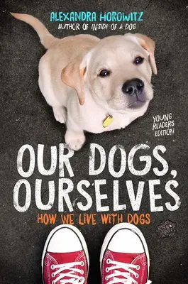 Naši psi, my sami -- vydanie pre mladých čitateľov: Ako žijeme so psami - Our Dogs, Ourselves -- Young Readers Edition: How We Live with Dogs