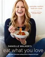 Danielle Walkerová: Jedzte, čo máte radi: Bezlepkové, bezmliečne a paleo recepty [kuchárska kniha]: Everyday Comfort Food You Crave; Gluten-Free, Dairy-Free, and Paleo Recipes [A Cookbook] - Danielle Walker's Eat What You Love: Everyday Comfort Food You Crave; Gluten-Free, Dairy-Free, and Paleo Recipes [A Cookbook]