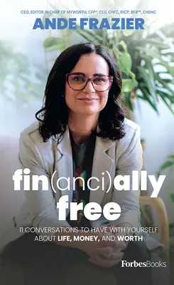 Finančne slobodní: 11 rozhovorov, ktoré môžete viesť sami so sebou o živote, peniazoch a hodnote - Financially Free: 11 Conversations to Have with Yourself about Life, Money, and Worth