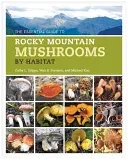 Základný sprievodca hubami Skalistých hôr podľa biotopu - The Essential Guide to Rocky Mountain Mushrooms by Habitat