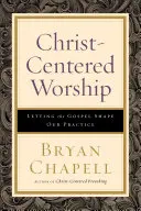 Uctievanie zamerané na Krista: Nech evanjelium formuje našu prax - Christ-Centered Worship: Letting the Gospel Shape Our Practice
