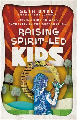 Výchova detí vedených duchom: Vedenie detí k prirodzenému kráčaniu v nadprirodzenom svete - Raising Spirit-Led Kids: Guiding Kids to Walk Naturally in the Supernatural