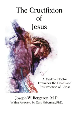 Ježišovo ukrižovanie: Krížová cesta: lekár skúma Kristovu smrť a zmŕtvychvstanie - The Crucifixion of Jesus: A Medical Doctor Examines the Death and Resurrection of Christ