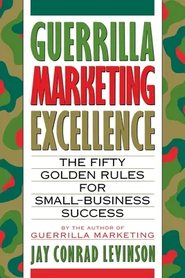 Guerilla Marketing Excellence: Zlaté pravidlá úspechu v malom podnikaní: 50 zlatých pravidiel pre úspech v malom podnikaní - Guerrilla Marketing Excellence: The 50 Golden Rules for Small-Business Success