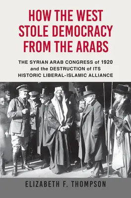 Ako Západ ukradol Arabom demokraciu: Sýrsky kongres v roku 1920 a zničenie historickej liberálno-islamskej aliancie - How the West Stole Democracy from the Arabs: The Syrian Congress of 1920 and the Destruction of Its Historic Liberal-Islamic Alliance