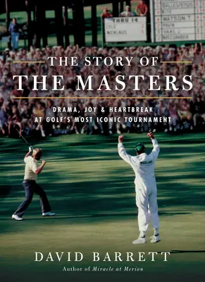 Príbeh majstrov: Príbeh Masters: dráma, radosť a zlomené srdce na najikonickejšom golfovom turnaji - The Story of the Masters: Drama, Joy and Heartbreak at Golf's Most Iconic Tournament