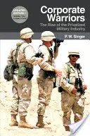 Firemní bojovníci: Vzostup privatizovaného vojenského priemyslu - Corporate Warriors: The Rise of the Privatized Military Industry