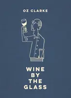 Oz Clarke Víno na pohár: Pomôže vám nájsť chute a štýly, ktoré vám chutia - Oz Clarke Wine by the Glass: Helping You Find the Flavours and Styles You Enjoy