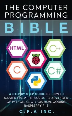 Biblia počítačového programovania: Kľúčové slová: Krok za krokom, ako zvládnuť základy až po pokročilých v jazykoch Python, C, C++, C#, HTML Kódovanie Raspberry Pi3 - Computer Programming Bible: A Step by Step Guide On How To Master From The Basics to Advanced of Python, C, C++, C#, HTML Coding Raspberry Pi3
