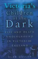 Viktóriine deti temnoty: Život a smrť v podzemí viktoriánskeho Anglicka - Victoria's Children of the Dark: Life and Death Underground in Victorian England