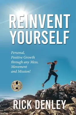 Znovuobjavenie seba samého: Osobný, pozitívny rast prostredníctvom akéhokoľvek neporiadku, hnutia a poslania! - Reinvent Yourself: Personal, Positive Growth through any Mess, Movement and Mission!