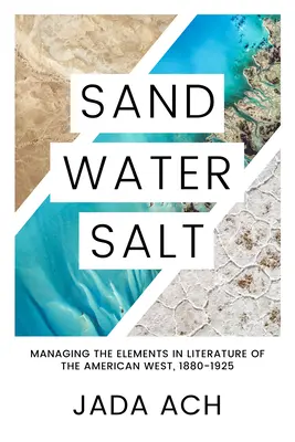 Piesok, voda, soľ: V literatúre amerického Západu v rokoch 1880 - 1925 - Sand, Water, Salt: Managing the Elements in Literature of the American West, 1880-1925