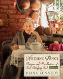 Nič fantastické: Recepty a spomienky na jedlo, ktoré uspokojuje dušu - Nothing Fancy: Recipes and Recollections of Soul-Satisfying Food