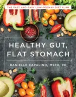 Zdravé črevo, plochý žalúdok: Rýchly a jednoduchý plán nízkofodmapovej diéty - Healthy Gut, Flat Stomach: The Fast and Easy Low-Fodmap Diet Plan