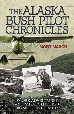 Kroniky aljašského pilota z buša: Ďalšie dobrodružstvá a nešťastné príhody z veľkej prázdnoty - The Alaska Bush Pilot Chronicles: More Adventures and Misadventures from the Big Empty