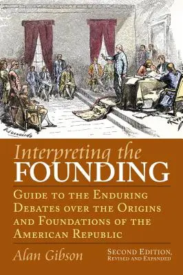 Interpretácia založenia: Druhé, revidované a doplnené vydanie: Sprievodca trvalými diskusiami o pôvode a základoch Americkej republiky - Interpreting the Founding: Guide to the Enduring Debates Over the Origins and Foundations of the American Republic?second Edition, Revised and Ex