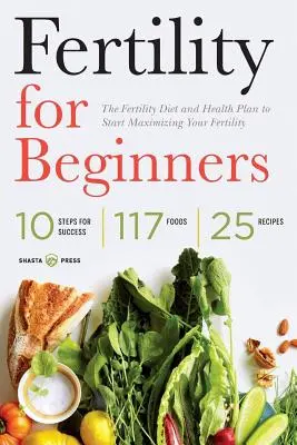 Plodnosť pre začiatočníkov: Plodná diéta a zdravotný plán, ako začať maximalizovať svoju plodnosť - Fertility for Beginners: The Fertility Diet and Health Plan to Start Maximizing Your Fertility