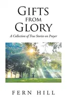 Dary zo slávy: Zbierka skutočných príbehov o modlitbe - Gifts from Glory: A Collection of True Stories on Prayer