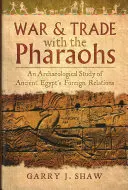 Vojna a obchod s faraónmi: Archeologická štúdia o zahraničných vzťahoch starovekého Egypta - War & Trade with the Pharaohs: An Archaeological Study of Ancient Egypt's Foreign Relations