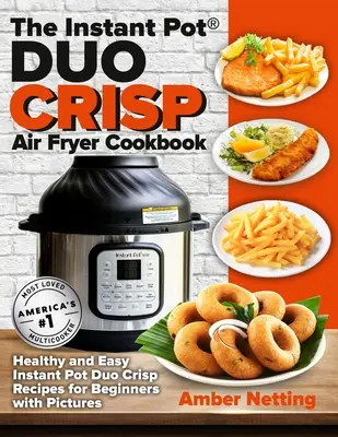 The Instant Pot(R) DUO CRISP Air Fryer Cookbook (Kuchárska kniha o fritéze na vzduchu Instant Pot(R) DUO CRISP): Instant Pot Duo Crisp: zdravá a jednoduchá kuchárska kniha pre začiatočníkov s obrázkami - The Instant Pot(R) DUO CRISP Air Fryer Cookbook: Healthy and Easy Instant Pot Duo Crisp Recipes for Beginners with Pictures