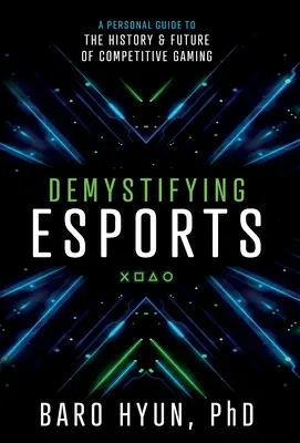 Demystifikácia esportov: Osobný sprievodca históriou a budúcnosťou súťažných hier - Demystifying Esports: A Personal Guide to the History and Future of Competitive Gaming