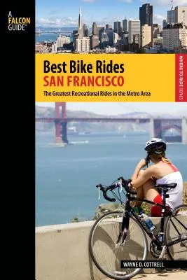 Najlepšie cyklistické výlety San Francisco: Vydanie prvé: Najväčšie rekreačné jazdy v metropolitnej oblasti - Best Bike Rides San Francisco: The Greatest Recreational Rides In The Metro Area, First Edition