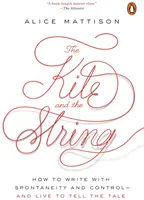 Drak a šnúra: Ako písať spontánne a kontrolovane - a prežiť, aby ste o tom mohli rozprávať - The Kite and the String: How to Write with Spontaneity and Control--And Live to Tell the Tale