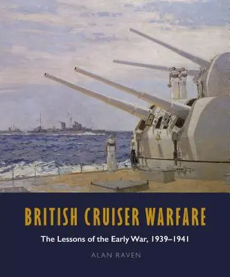 British Cruiser Warfare: Lekcie z počiatku vojny 1939-1941 - British Cruiser Warfare: The Lessons of the Early War 1939-1941
