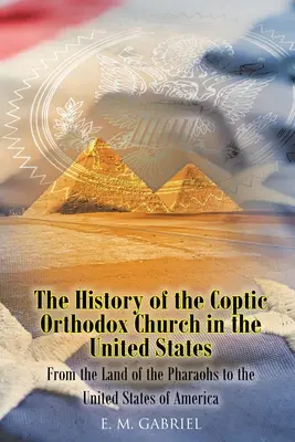 Dejiny Koptskej pravoslávnej cirkvi v Spojených štátoch: Od krajiny faraónov po Spojené štáty americké - The History of the Coptic Orthodox Church in the United States: From the Land of the Pharaohs to the United States of America