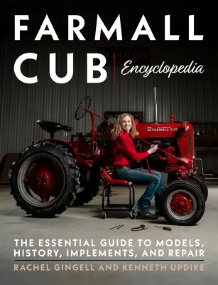Encyklopédia Farmall Cub: Základný sprievodca modelmi, históriou, náradím a opravami - Farmall Cub Encyclopedia: The Essential Guide to Models, History, Implements, and Repair