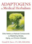 Adaptogény v lekárskom bylinkárstve: Adaptografy: Elitné byliny a prírodné zlúčeniny na zvládnutie stresu, starnutia a chronických ochorení - Adaptogens in Medical Herbalism: Elite Herbs and Natural Compounds for Mastering Stress, Aging, and Chronic Disease