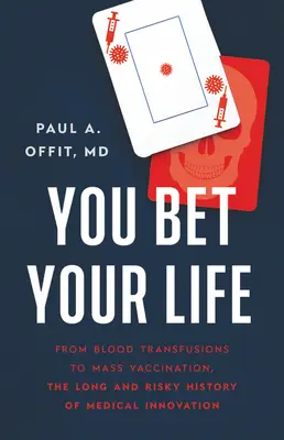 Stavíte svoj život: Od krvných transfúzií po masové očkovanie, dlhá a riskantná história lekárskych inovácií - You Bet Your Life: From Blood Transfusions to Mass Vaccination, the Long and Risky History of Medical Innovation